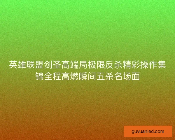 英雄联盟剑圣高端局极限反杀精彩操作集锦全程高燃瞬间五杀名场面