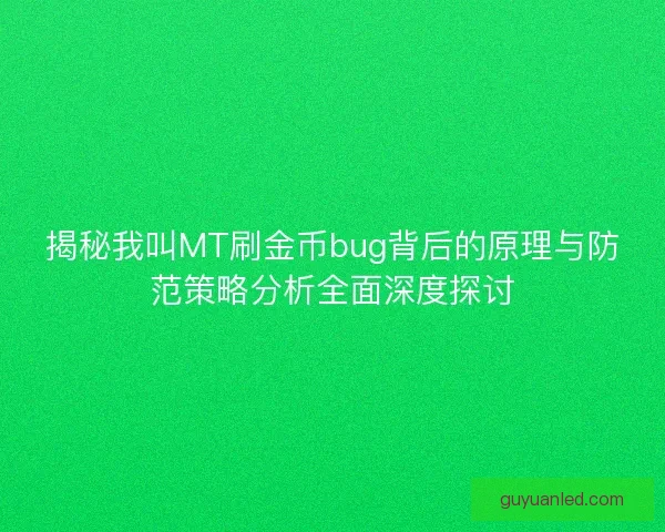揭秘我叫MT刷金币bug背后的原理与防范策略分析全面深度探讨